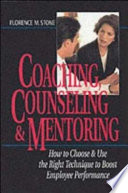 Coaching, counseling & mentoring : how to choose & use the right technique to boost employee performance /