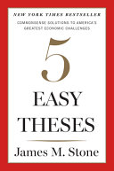 Five easy theses : commonsense solutions to America's greatest economic challenges /