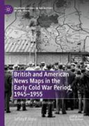 British and American news maps in the early Cold War period, 1945-1955 : mapping the "Red Menace" /