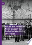 British and American News Maps in the Early Cold War Period, 1945-1955 : Mapping the "Red Menace"  /