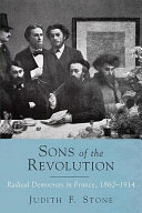 Sons of the Revolution : radical democrats in France, 1862-1914 /
