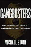 Gangbusters : how a street-tough, elite homicide unit took down New York's most dangerous gang /