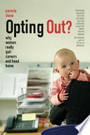 Opting out? : why women really quit careers and head home /