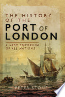 The history of the Port of London : a vast emporium of all nations /