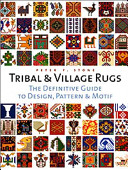 Tribal & village rugs : the definitive guide to design, pattern and motif /