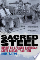 Sacred steel : inside an African American steel guitar tradition /