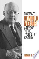 Professor Reinhold Niebuhr : a mentor to the twentieth century /
