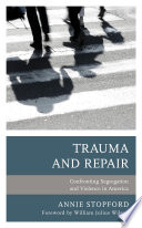 Trauma and repair : confronting segregation and violence in America / Annie Stopford ; foreword by William Julius Wilson.