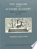 The emblems of the Altdorf Academy : medals and medal orations, 1577-1626 /