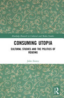 Consuming utopia : cultural studies and the politics of reading /