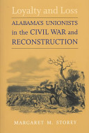 Loyalty and loss : Alabama's Unionists in the Civil War and Reconstruction /