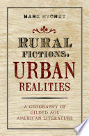 Rural fictions, urban realities : a geography of Gilded Age American literature /