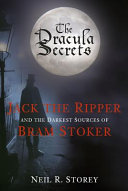The Dracula secrets : Jack the Ripper and the darkest sources of Bram Stoker /