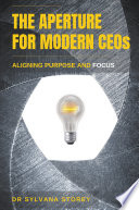 The aperture for modern CEOs : aligning purpose and focus /