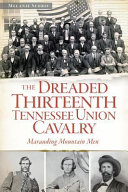 The dreaded Thirteenth Tennessee Union Cavalry : marauding mountain men /