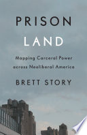 Prison land : mapping carceral power across neoliberal America /