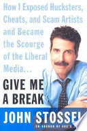 Give me a break : how I exposed hucksters, cheats, and scam artists and became the scourge of the liberal media /