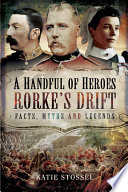 A handful of heroes : Rorke's Drift : facts, myths and legends /