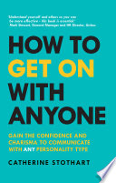 How to get on with anyone : gain the confidence and charisma to communicate with any personality type /