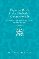 Exploring Russia in the Elizabethan commonwealth : The Muscovy Company and Giles Fletcher, the elder (1546-1611) /