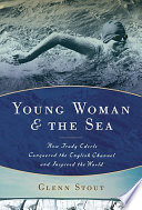 Young woman and the sea : how Trudy Ederle conquered the English Channel and inspired the world /
