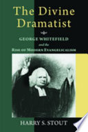 The divine dramatist : George Whitefield and the rise of modern evangelicalism /