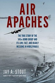 Air Apaches : the true story of the 345th Bomb Group and its low, fast, and deadly missions in World War II /