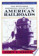 The Routledge historical atlas of the American railroads : Routledge atlases of American history /