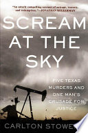 Scream at the sky : five Texas murders and one man's crusade for justice /