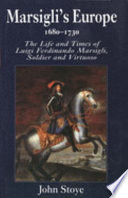 Marsigli's Europe, 1680-1730 : the life and times of Luigi Ferdinando Marsigli, soldier and virtuoso /