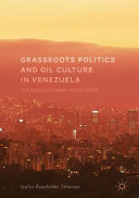 Grassroots politics and oil culture in Venezuela : the revolutionary petro-state /