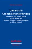 Literarische Grenzüberschreitungen : Fremdheits- und Europa-Diskurs in den Werken von Barbara Frischmuth, Dževad Karahasan und Zafer Şenocak /