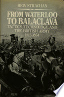 From Waterloo to Balaclava : tactics, technology, and the British army, 1815-1854 /