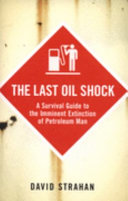 The last oil shock : a survival guide to the imminent extinction of Petroleum Man /