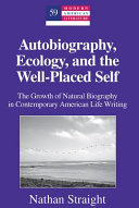 Autobiography, ecology, and the well-placed self : the growth of natural biography in contemporary American life writing /