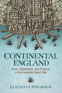 Continental England : form, translation, and Chaucer in the Hundred Years' War /