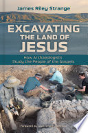 Excavating the land of Jesus : how archaeologists study the people of the gospels /