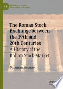 The Roman Stock Exchange between the 19th and 20th Centuries : A History of the Italian Stock Market /