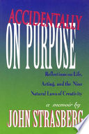 Accidentally on purpose : reflections on life, acting, and the nine natural laws of creativity /