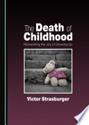 The death of childhood : reinventing the joy of growing up /
