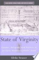 State of virginity : gender, religion, and politics in an early modern Catholic state /