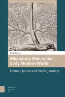 Missionary Men in the Early Modern World : German Jesuits and Pacific Journeys /