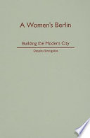 A women's Berlin : building the modern city /