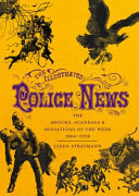 The illustrated police news : the shocks, scandals and sensations of the week, 1864-1938 /