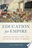 Education for empire : American schools, race, and the paths of good citizenship /