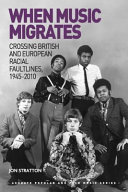 When music migrates : crossing British and European racial faultlines, 1945-2010 /