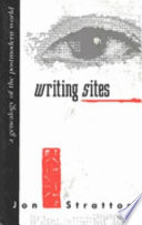 Writing sites : a genealogy of the postmodern world /