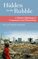 Hidden in the rubble : a Haitian pilgrimage to compassion and resurrection /