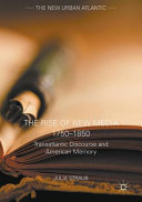 The rise of new media, 1750-1850 : transatlantic discourse and American memory /