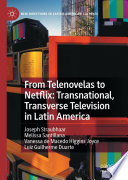 From telenovelas to Netflix : transnational, transverse television in Latin America /